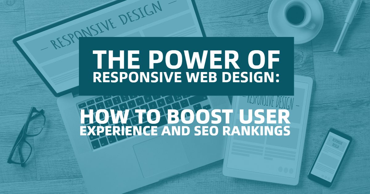 The Power of Responsive Web Design: How to Boost User Experience and SEO Rankings