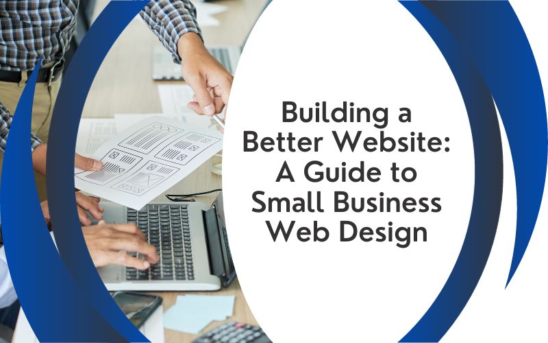 Building a Better Website: A Guide to Small Business Web Design